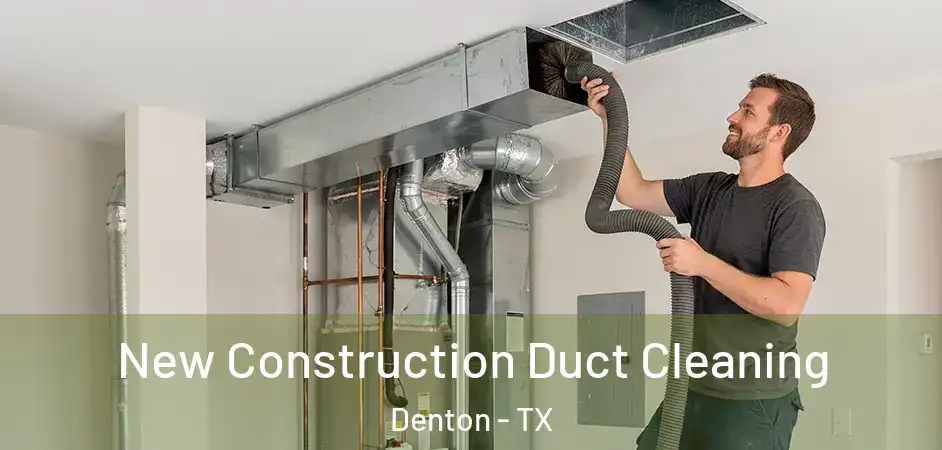  New Construction Duct Cleaning Denton - TX
