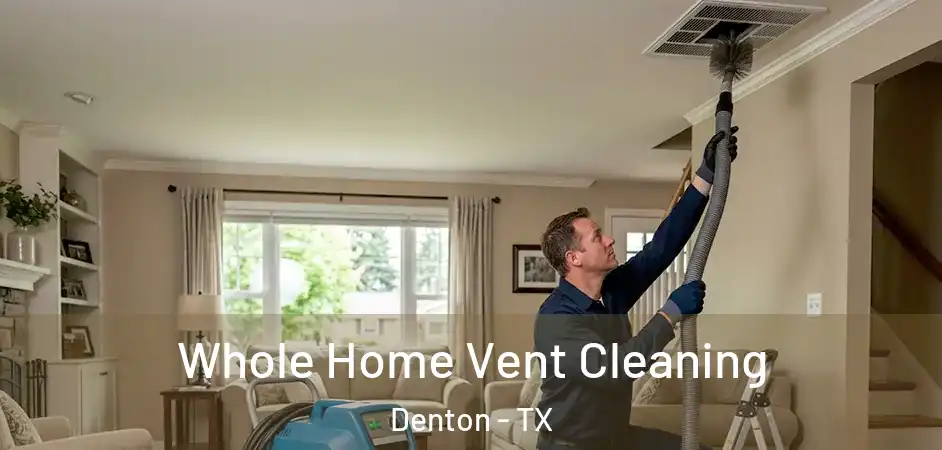 Whole Home Vent Cleaning Denton - TX